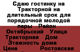 Сдаю гостинку на Тракторной на длительный срок для порядочной молодой пары › Район ­ Октябрьский › Улица ­ Тракторная › Дом ­ 48 › Этажность дома ­ 6 › Цена ­ 9 500 - Ростовская обл., Ростов-на-Дону г. Недвижимость » Квартиры аренда   . Ростовская обл.,Ростов-на-Дону г.